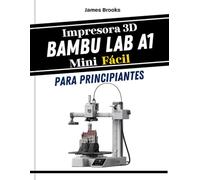 Impresora 3D Bambu Lab A1 MiniFácil para principiantes: Consejos rápidos y sencillos para solucionar problemas, construir y perfeccionar sus primeras ... 3D con guías visuales (TECH MADE EASY 2026)