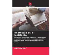 Impressão 3D e legislação: Inovação vs. propriedade intelectual: a impressão 3D e questões relacionadas com a proteção de modelos, direitos de autor, direitos de patente e direitos de marca