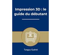 Impression 3D : le guide du débutant