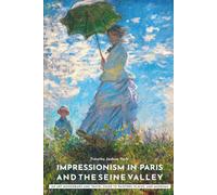 Impressionism in Paris and the Seine Valley: An Art Monograph and Travel Guide to Painters, Places, and Museums (Art Styles of Great Cities: The Essential Collection)