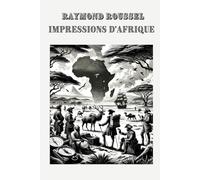 Impressions d'Afrique de Raymond Roussel: Un voyage surréaliste à travers une Afrique fictive