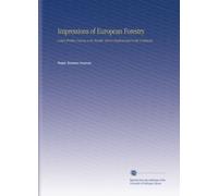 Impressions of European Forestry: Letters Written During a Six Months' Visit to England and to the Continent,