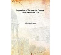 Impressions of the art at the Panama-Pacific Exposition 1916 [Hardcover]