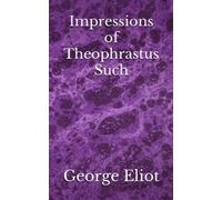 Impressions of Theophrastus Such: The 1879 Literary Fictional Essays Classic (Annotated)