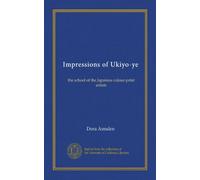 Impressions of Ukiyo-ye: the school of the Japanese colour-print artists