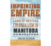 Imprinting Empire: Land and Settler Colonialism in Manitoba Newspapers