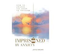 Imprisoned By Anxiety: How to Unlock the Door to Freedom