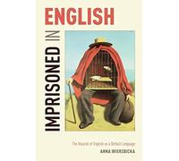 Imprisoned in English: The Hazards of English as a Default Language by Anna Wierzbicka (2013-12-06)