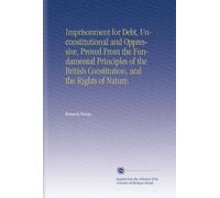 Imprisonment for Debt, Unconstitutional and Oppressive, Proved From the Fundamental Principles of the British Constitution, and the Rights of Nature.