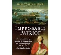 Improbable Patriot: The Secret History of Monsieur de Beaumarchais, the French Playwright Who Saved the American Revolution