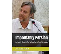 Improbably Persian: An Anglo-Saxon’s Forty-Year Foray into Iranology