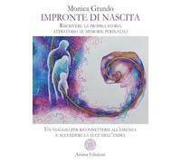 Impronte di nascita. Riscrivere la propria storia attraverso le memorie perinatali. Un viaggio per riconnettersi all'essenza e accendere la luce dell'anima (Saggi per l'anima)