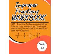 Improper Fractions Workbook 1500+ Practice Problems on Adding, Subtracting, Multiplying, Dividing & Simplifying with Order of Operations With Key Answers