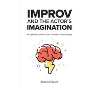Improv and the Actor's Imagination: An Essential Guide to Get Yourself Into Trouble