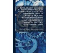 Improve Energy Security of U.S. Through Reduction in oil Intensity of the Economy and Expansion of Secure oil Supplies by Increasing Alternative Fuel ... Improve International Arrangements to Secure