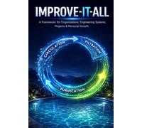Improve-It-All: A Framework for Organizations, Engineering Systems, Projects and Personal Growth