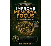 Improve Memory & Focus in 10-15 Minutes a Day: A 7-Step Brain Reset for Improving Decision Making & Mental Clarity Using Practical Techniques - Without Rearranging Your Entire Life.