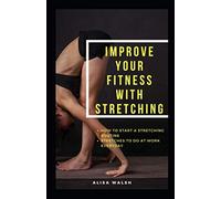 IMPROVE YOUR FITNESS WITH STRETCHING: How to start a stretching routine: Stretches to do everyday at work