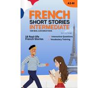 Improve Your French with Short Stories for Intermediate Learners: Real-Life French Dialogues, Everyday Vocabulary & Natural French Expressions (French with Real-Life Stories)
