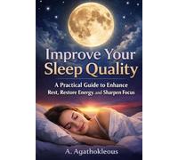 IMPROVE YOUR SLEEP QUALITY: A Practical Guide to Enhance Rest, Restore Energy, and Sharpen Focus