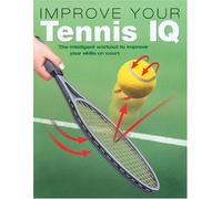 Improve Your Tennis IQ: The Intelligent Workout to Improve Your Skills on Court