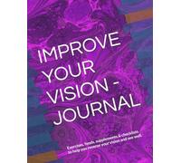 IMPROVE YOUR VISION - JOURNAL: Exercises, foods, supplements & checklists to help you reverse your vision and see well.