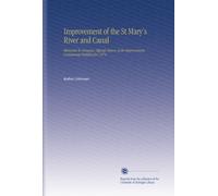 Improvement of the St Mary's River and Canal: Memorial To Congress, Official History of the Improvement, Commercial Statistics for 1878.