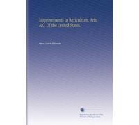 Improvements in Agriculture, Arts, &C. Of the United States.