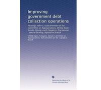 Improving government debt collection operations: Hearings before a subcommittee of the Committee on Appropriations, United States Senate, Ninety-sixth ... session : special hearing, legislative branch