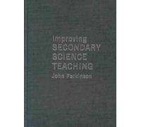 [( Improving Secondary Science Teaching )] [by: John Parkinson] [May-2004]