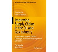Improving Supply Chains in the Oil and Gas Industry: 12 Modules to Improve Chronic Challenges for Maintenance, Repair and Operations: 16 (Springer Series in Supply Chain Management)