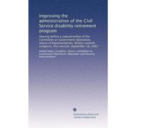 Improving the administration of the Civil Service disability retirement program: Hearing before a subcommittee of the Committee on Government ... Congress, first session, September 16, 1981