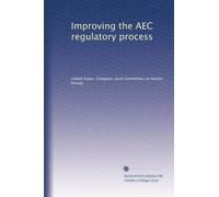 Improving the AEC regulatory process: Volume 1