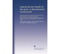 Improving the health of the poor, a development cornerstone: Hearing before the International Task Force of the Select Committee on Hunger, House of ... hearing held in Washington, DC, April 6, 1989