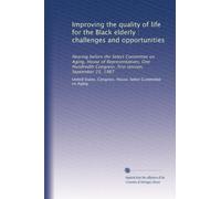 Improving the quality of life for the Black elderly : challenges and opportunities: Hearing before the Select Committee on Aging, House of ... Congress, first session, September 25, 1987