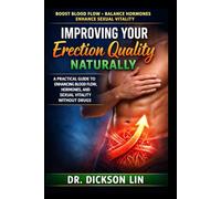 IMPROVING YOUR ERECTION QUALITY NATURALLY: A Practical Guide to Enhancing Blood Flow, Hormones, and Sexual Vitality Without Drugs