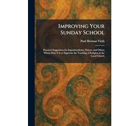 Improving Your Sunday School: Practical Suggestions for Superintendents, Pastors, and Others Whose Duty It Is to Supervise the Teaching of Religion in the Local Church