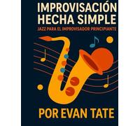 Improvisación Hecha Simple: Jazz para el Improvisador Principiante