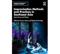 Improvisation Methods and Practices in Southeast Asia: Music, Dance and Theatre (Routledge Contemporary Southeast Asia Series)