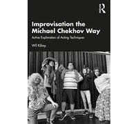 Improvisation the Michael Chekhov Way: Active Exploration of Acting Techniques (The Michael Chekhov Playbook Series)