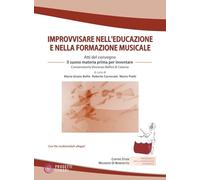 Improvvisare nell'educazione e nella formazione musicale. Atti del Convegno (Catania, 9-11 dicembre 2024). Con QR-code. Con Audio (Pedagogia dell'invenzione musicale)
