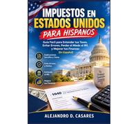 IMPUESTOS EN ESTADOS UNIDOS PARA HISPANOS: Guía Fácil para Entender tus Taxes, Evitar Errores, Perder el Miedo al IRS y Mejorar tus Finanzas (En Español)
