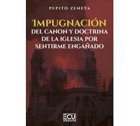 Impugnación del canon y doctrina de la Iglesia por sentirme engañado: 1 (ECU)