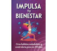 Impulsa tu bienestar: Crea hábitos saludables y controla tu peso en 90 días (Cuadernos del Bienestar)