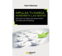 Impulsa tu marca, incrementa las ventas: Descubre los datos que desmienten los mitos del marketing (SIN COLECCION)