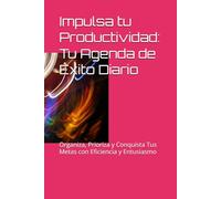 Impulsa tu Productividad: Tu Agenda de Éxito Diario: Organiza, Prioriza y Conquista Tus Metas con Eficiencia y Entusiasmo