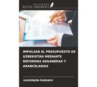 IMPULSAR EL PRESUPUESTO DE UZBEKISTÁN MEDIANTE REFORMAS ADUANERAS Y ARANCELARIAS