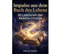Impulse aus dem Buch des Lebens: 50 Lektionen der Akasha-Chronik