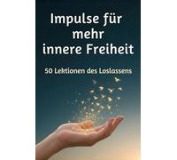 Impulse für mehr innere Freiheit: 50 Lektionen des Loslassens