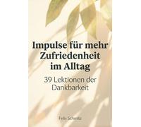 Impulse für mehr Zufriedenheit im Alltag: 39 Lektionen der Dankbarkeit